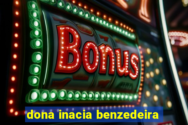 dona inacia benzedeira